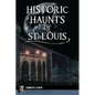 Historic Haunts of St. Louis - Paperback