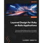 Layered Design for Ruby on Rails Applications - Second Edition: Discover practical design patterns and modern abstractions for maintainable Rails appl - Paperback