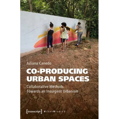Co-Producing Urban Spaces: Collaborative Methods Towards an Insurgent Urbanism - Paperback