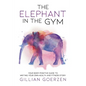 The Elephant in the Gym: Your Body-Positive Guide to Writing Your Own Health and Fitness Story - Paperback