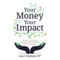 Your Money, Your Impact: Connect with Your Values and Design a Financial Plan That Leaves a Lasting Legacy - Paperback