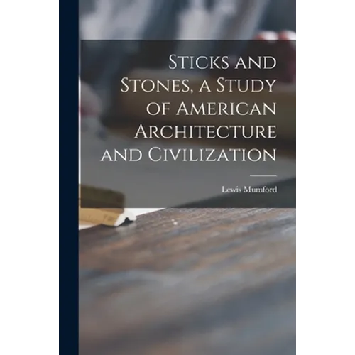 Sticks and Stones, a Study of American Architecture and Civilization - Paperback