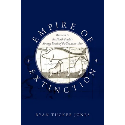 Empire of Extinction: Russians and the North Pacific's Strange Beasts of the Sea, 1741-1867 - Paperback