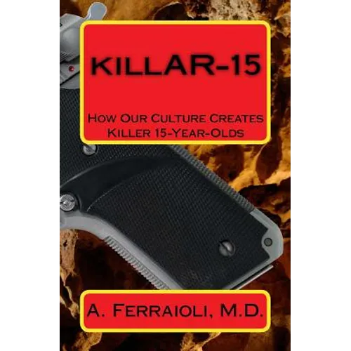 killAR-15: How Our Culture Creates Killer 15-Year-Olds - Paperback