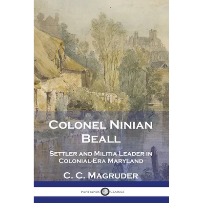 Colonel Ninian Beall: Settler and Militia Leader in Colonial-Era Maryland - Paperback