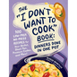 The I Don't Want to Cook Book: Dinners Done in One Pot: 100 Low-Prep, No-Mess Recipes for Your Skillet, Sheet Pan, Pressure Cooker, and More! - Hardcover