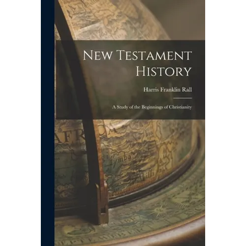 New Testament History: A Study of the Beginnings of Christianity - Paperback