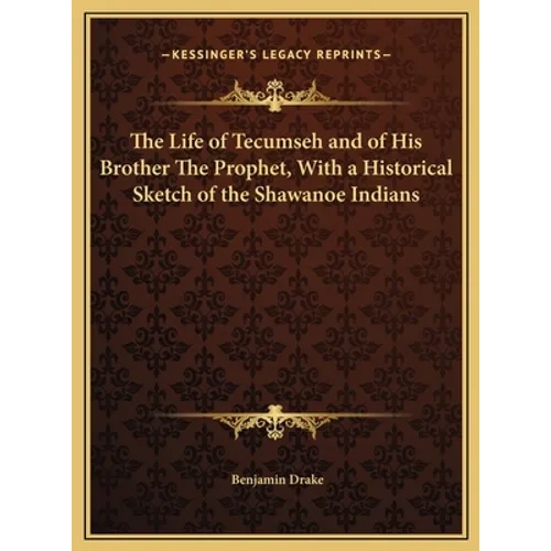 The Life of Tecumseh and of His Brother The Prophet, With a Historical Sketch of the Shawanoe Indians - Hardcover