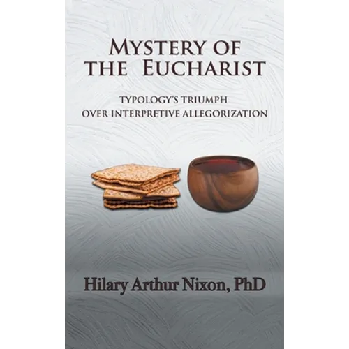 Mystery of the Eucharist: Typology's Triumph over Interpretive Allegorization - Hardcover