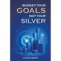 Budget Your Goals Not Your Silver - Paperback