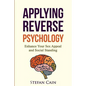 Applying Reverse Psychology - Enhance Your Sex Appeal and Social Standing - Paperback
