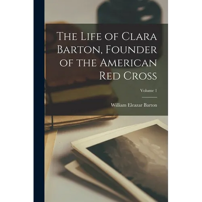The Life of Clara Barton, Founder of the American Red Cross; Volume 1 - Paperback