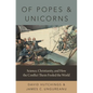 Of Popes and Unicorns: Science, Christianity, and How the Conflict Thesis Fooled the World - Hardcover