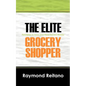 The Elite Grocery Shopper: Principles to save your Hard Earned Money - Paperback
