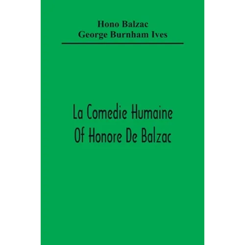 La Comedie Humaine Of Honore De Balzac; The Muse Of The Department A Prince Of Bohemia A Man Of Business The Girl With Golden Eyes Sarrasine - Paperback