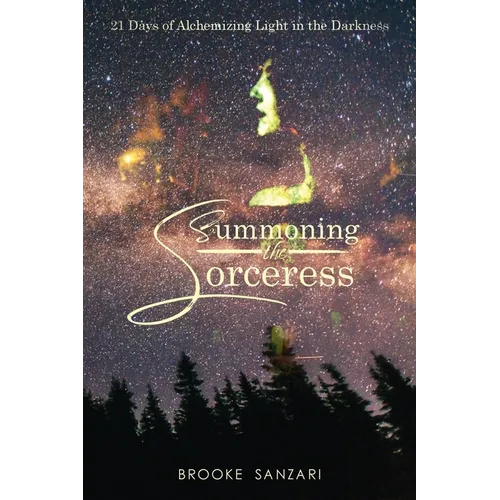 Summoning the Sorceress: 21 Days of Alchemizing Light in The Darkness - Paperback