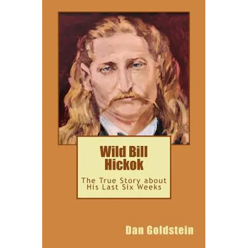 Wild Bill Hickok: The True Story about his Last Six Weeks - Paperback