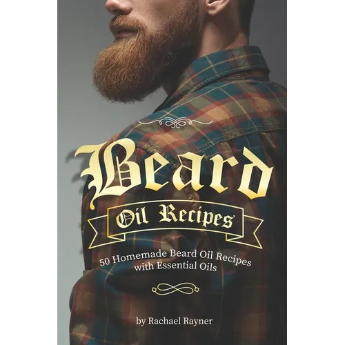 Beard Oil Recipes: 50 Homemade Beard Oil Recipes with Essential Oils - Paperback