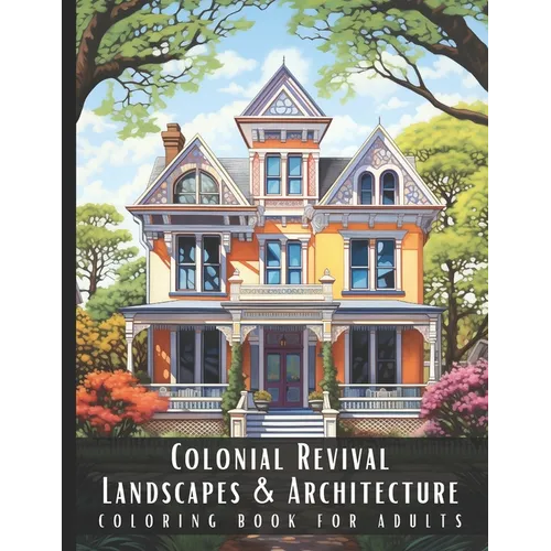 Colonial Revival Landscapes & Architecture Coloring Book for Adults: Beautiful Nature Landscapes Sceneries and Foreign Buildings Coloring Book for Adu - Paperback