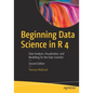 Beginning Data Science in R 4: Data Analysis, Visualization, and Modelling for the Data Scientist - Paperback