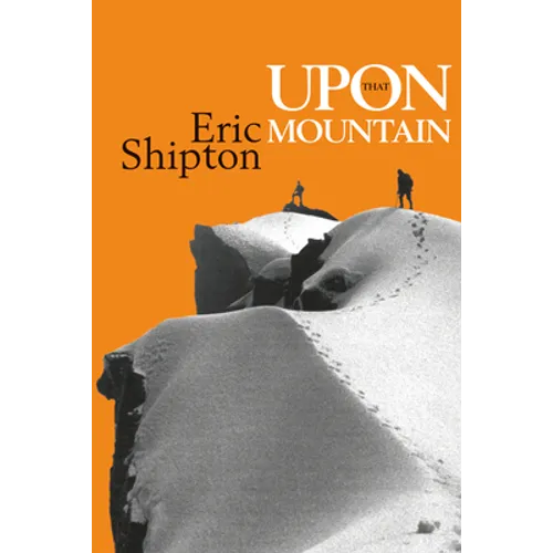 Upon That Mountain: The First Autobiography of the Legendary Mountaineer Eric Shipton - Paperback