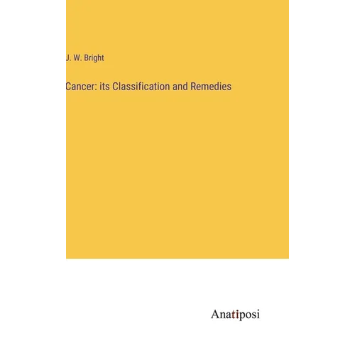 Cancer: its Classification and Remedies - Hardcover