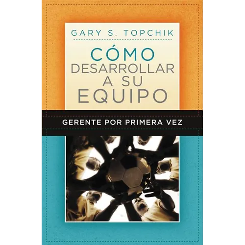Gerente Por Primera Vez: Como Desarrollar a Su Equipo = The First-Time Manager's Guide to Team Building = The First-Time Manager's Guide to Team Build - Paperback