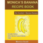 Monica's Banana Recipe Book Six Hundred + Banana Recipes: Six Hundred + Banana Recipes - Paperback
