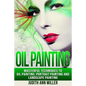 Oil Painting: Masterful Techniques to Oil Painting, Portrait Painting and Landscape Painting - Paperback