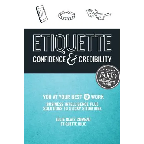 Etiquette: Confidence & Credibility * You at your best @ work: Business Intelligence plus Solutions to Sticky Situations - Paperback