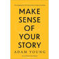 Make Sense of Your Story: Why Engaging Your Past with Kindness Changes Everything - Hardcover