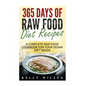 365 Days Of Raw Food Diet Recipes: A Complete Raw Food Cookbook For Your Vegan Diet Needs - Paperback