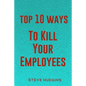 Top 10 Ways To Kill Your Employees - Paperback