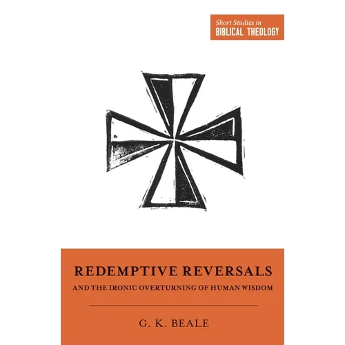 Redemptive Reversals and the Ironic Overturning of Human Wisdom - Paperback