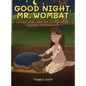 Goodnight, Mr. Wombat: A Young Girl And An Old Wombat's Loving Friendship - Hardcover