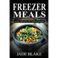Freezer Meals: Make-Ahead Slow Cooker Recipes: Top 225+ Quick & Easy Meals for Busy Families Including 1 FULL Month Meal Plan - Paperback