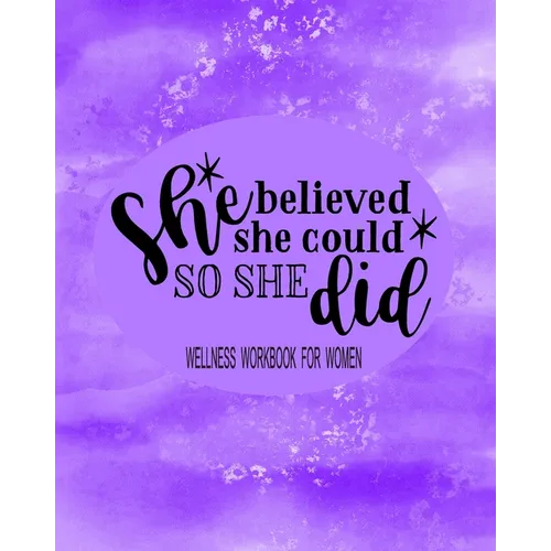 She Believed She Could So She Did: Wellness Workbook For Women: Weight Loss Diary Wellness Log Book for Women: New Year New You Personal Transformatio - Paperback