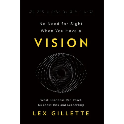 No Need for Sight When You Have a Vision: What Blindness Can Teach Us about Risk and Leadership - Hardcover