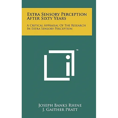 Extra Sensory Perception After Sixty Years: A Critical Appraisal Of The Research In Extra Sensory Perception - Hardcover