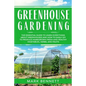 Greenhouse Gardening: The Essential Guide to Learn Everything About Greenhouses and How to Easily DIY to Produce Homegrown Fresh and Healthy - Paperback