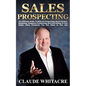 Sales Prospecting: The Ultimate Guide To Referral Prospecting, Social Contact Marketing, Telephone Prospecting, And Cold Calling To Find - Paperback