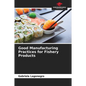 Good Manufacturing Practices for Fishery Products - Paperback