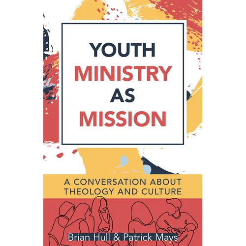 Youth Ministry as Mission: A Conversation about Theology and Culture - Paperback
