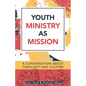 Youth Ministry as Mission: A Conversation about Theology and Culture - Paperback