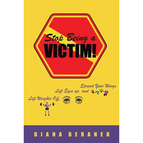 Stop Being A Victim!: Lift Weights Off, Lift Eyes Up, and Spread Your Wings - Paperback