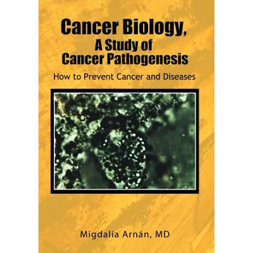 Cancer Biology, A Study of Cancer Pathogenesis: How to Prevent Cancer and Diseases - Hardcover
