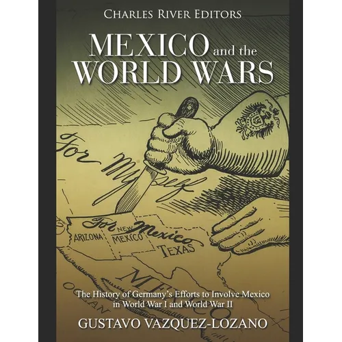 Mexico and the World Wars: The History of Germany's Efforts to Involve Mexico in World War I and World War II - Paperback