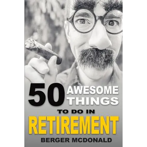 50 Awesome Things To Do In Retirement: The Humorous Guide To Enjoy Life After Work - Paperback