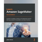 Learn Amazon SageMaker - Second Edition: A guide to building, training, and deploying machine learning models for developers and data scientists - Paperback