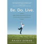 Be. Do. Live.: Ageless Wisdom Meets Modern Know-how in a New Action Plan for Lasting Success - Paperback